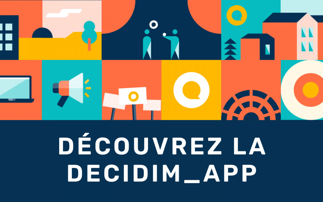 La Decidim_app, notre nouveau référentiel plus qualitatif et ouvert